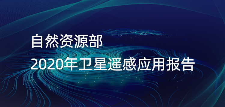 自然資(zī)源部 | 2020年衛星遙感應用報告